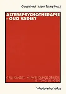Alterspsychotherapie — Quo vadis?: Grundlagen, Anwendungsgebiete, Entwicklungen
