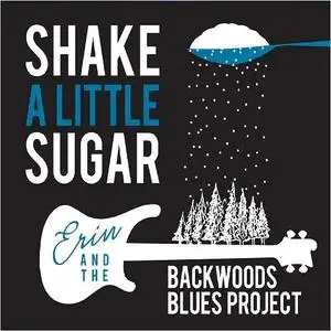 Erin & The Backwoods Blues Project - Shake A Little Sugar (2020)