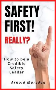 Safety First! Really?: How to be a Credible Safety Leader (Safety through Story)