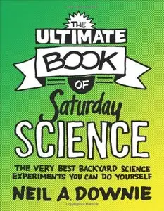 The Ultimate Book of Saturday Science: The Very Best Backyard Science Experiments You Can Do Yourself (repost)
