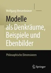 Modelle als Denkräume, Beispiele und Ebenbilder: Philosophische Dimensionen (Repost)