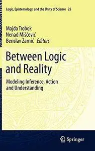 Between Logic and Reality: Modeling Inference, Action and Understanding (Repost)