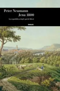 Peter Neumann - Jena 1800. La repubblica degli spiriti liberi