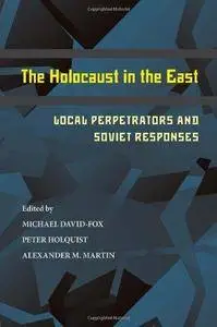 The Holocaust in the East: Local Perpetrators and Soviet Responses (Repost)