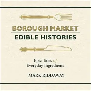 Borough Market: Edible Histories: Epic Tales of Everyday Ingredients [Audiobook]