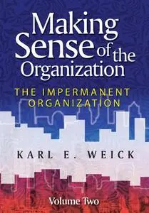 Making Sense of the Organization, Volume 2: The Impermanent Organization