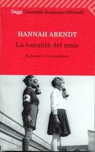 Hannah Arendt - La banalità del male. Eichmann a Gerusalemme (Repost)