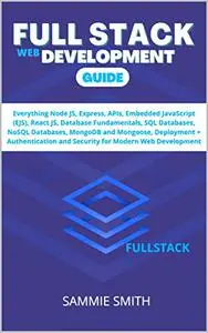 FULL STACK WEB DEVELOPMENT GUIDE: Everything Node JS, Express, APIs, EJS, React JS, Database Fundamentals, SQL Databases