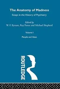 The Anatomy of Madness: Essays in the History of Psychiatry. Volume I: People and Ideas