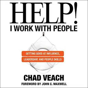 Help! I Work with People: Getting Good at Influence, Leadership, and People Skills [Audiobook]