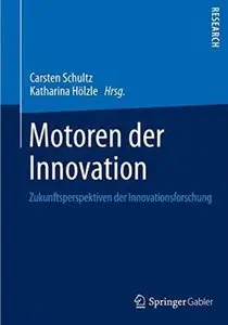 Motoren der Innovation: Zukunftsperspektiven der Innovationsforschung