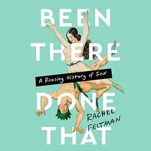 Been There, Done That: A Rousing History of Sex [Audiobook]