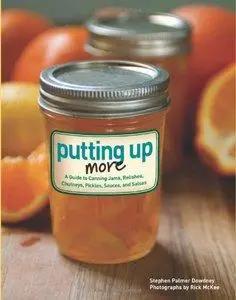 Steve Dowdney - Putting Up More: A guide to canning jams, relishes, chutneys, pickles, sauces, and salsas [Repost]