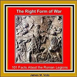 The Right Form of War: 101 Facts About the Roman Legions [Audiobook]