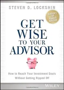 Get Wise to Your Advisor: How to Reach Your Investment Goals Without Getting Ripped Off (Repost)