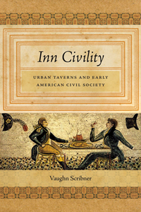 Inn Civility : Urban Taverns and Early American Civil Society