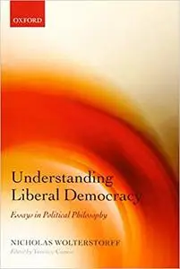 Understanding Liberal Democracy: Essays in Political Philosophy (Repost)