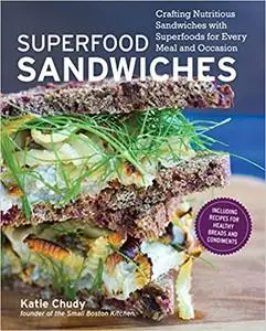 Superfood Sandwiches: Crafting Nutritious Sandwiches with Superfoods for Every Meal and Occasion