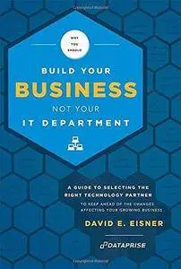 Why you should build your business not your IT department : a guide to selecting the right technology partner to keep ahead of