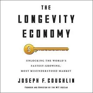 The Longevity Economy: Unlocking the World's Fastest-Growing, Most Misunderstood Marke [Audiobook]