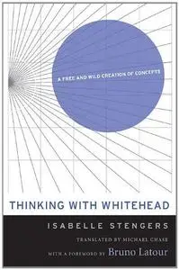 Thinking with Whitehead: A Free and Wild Creation of Concepts