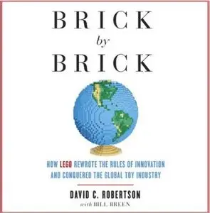 Brick by Brick: How LEGO Rewrote the Rules of Innovation and Conquered the Global Toy Industry [Audiobook]