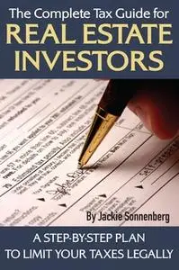 «The Complete Tax Guide for Real Estate Investors: A Step-By-Step Plan to Limit Your Taxes Legally» by Jackie Sonnenberg
