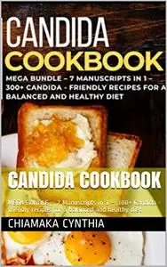 Candida Cookbook: Mega Bundle – 7 Manuscripts in 1 – 300+ Candida - friendly recipes for a balanced and healthy diet