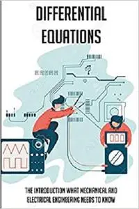 Differential Equations: The Introduction What Mechanical And Electrical Engineering Needs To Know