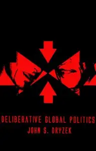 Deliberative Global Politics: Discourse and Democracy in a Divided World (Key Concepts) (repost)