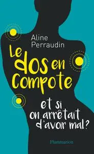 Aline Perraudin, "Le dos en compote: Et si on arrêtait d’avoir mal ?"