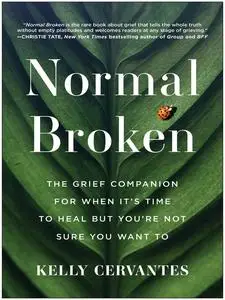 Normal Broken: The Grief Companion for When It's Time to Heal but You're Not Sure You Want To