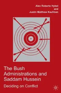 Alex Roberto Hybel, Justin Matthew Kaufman - The Bush Administrations and Saddam Hussein: Deciding on Conflict