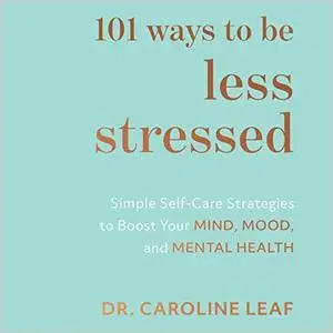 101 Ways to Be Less Stressed: Simple Self-Care Strategies to Boost Your Mind, Mood, and Mental Health [Audiobook]