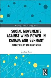 Social Movements against Wind Power in Canada and Germany: Energy Policy and Contention