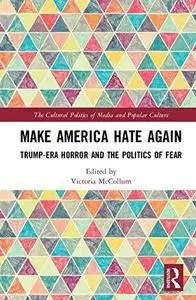Make America Hate Again: Trump-Era Horror and the Politics of Fear