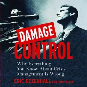 «Damage Control: Why Everything You Know About Crisis Management Is Wrong» by Eric Dezenhall,John Weber
