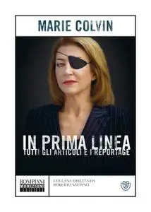 Marie Colvin - In prima linea. Tutti gli articoli e i reportage
