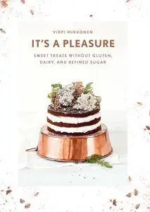 It's a Pleasure: Sweet Treats without Gluten, Dairy, and Refined Sugar
