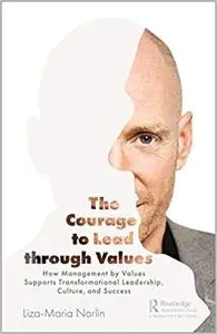 The Courage to Lead through Values: How Management by Values Supports Transformational Leadership, Culture, and Success