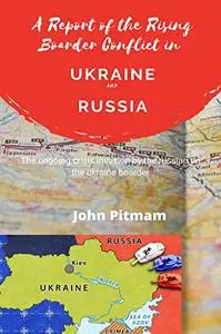 A REPORT ON THE RISING BOARDER CONFLICT IN UKRAINE AND RUSSIA