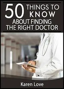 50 Things to Know About Finding the Right Doctor: Find the Doctor that is Right For You