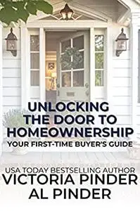 Unlocking the Door to Home Ownership: Your First Time Home Buyer’s Guide