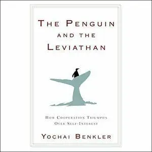The Penguin and the Leviathan: How Cooperation Triumphs over Self-Interest [Audiobook]
