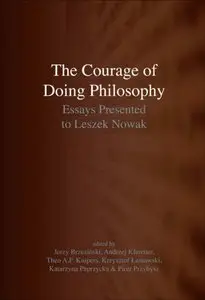 The Courage of Doing Philosophy: Essays Presented to Leszek Nowak 