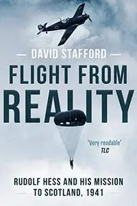 Flight From Reality: Rudolf Hess and his mission to Scotland 1941 (David Stafford World War II History)