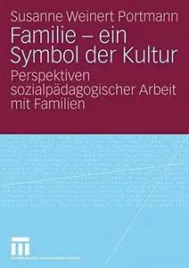 Familie – ein Symbol der Kultur: Perspektiven sozialpädagogischer Arbeit mit Familien