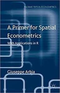 A Primer for Spatial Econometrics: With Applications in R