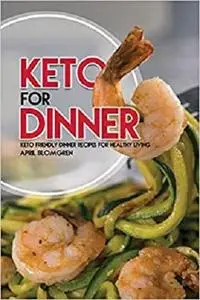 Keto for Dinner: Keto Friendly Dinner Recipes for Healthy Living