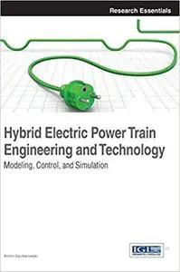 Hybrid Electric Power Train Engineering and Technology: Modeling, Control, and Simulation (Repost)